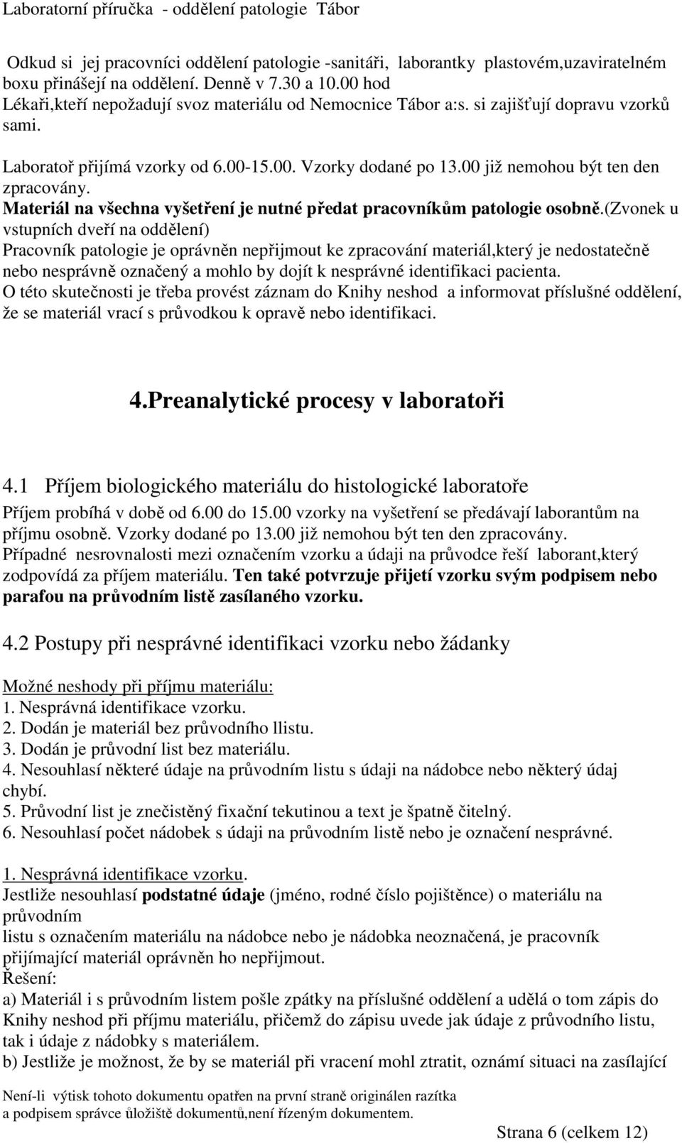 00 již nemohou být ten den zpracovány. Materiál na všechna vyšetření je nutné předat pracovníkům patologie osobně.