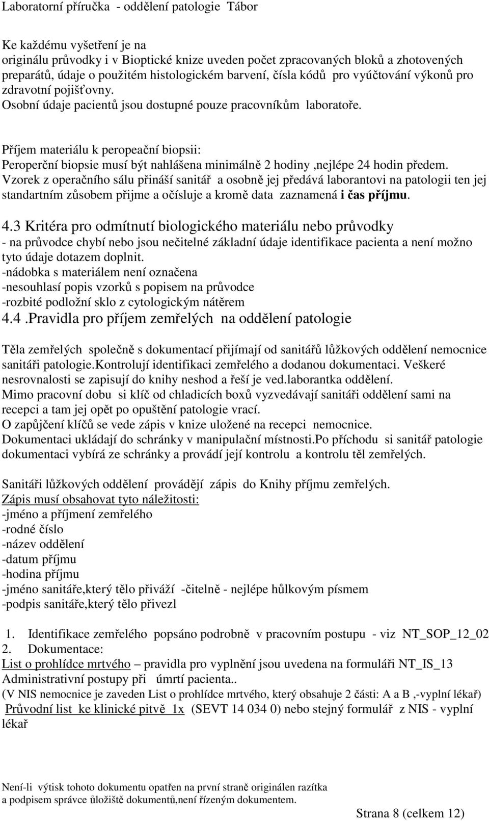 Příjem materiálu k peropeační biopsii: Peroperční biopsie musí být nahlášena minimálně 2 hodiny,nejlépe 24 hodin předem.