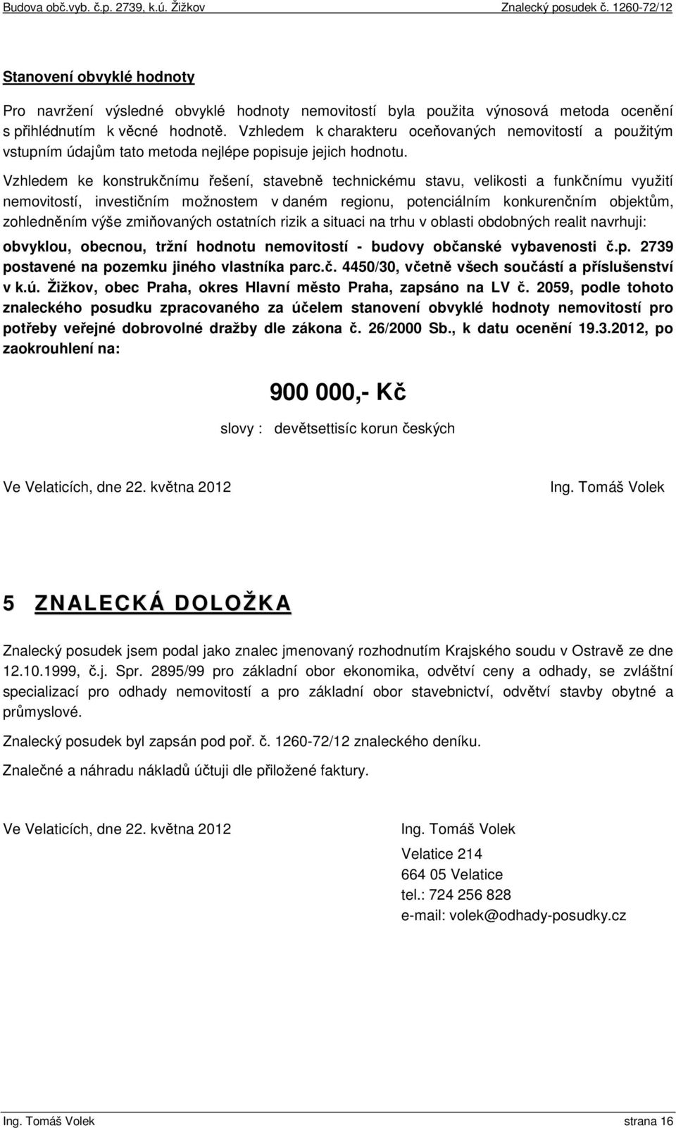 Vzhledem ke konstrukčnímu řešení, stavebně technickému stavu, velikosti a funkčnímu využití nemovitostí, investičním možnostem v daném regionu, potenciálním konkurenčním objektům, zohledněním výše