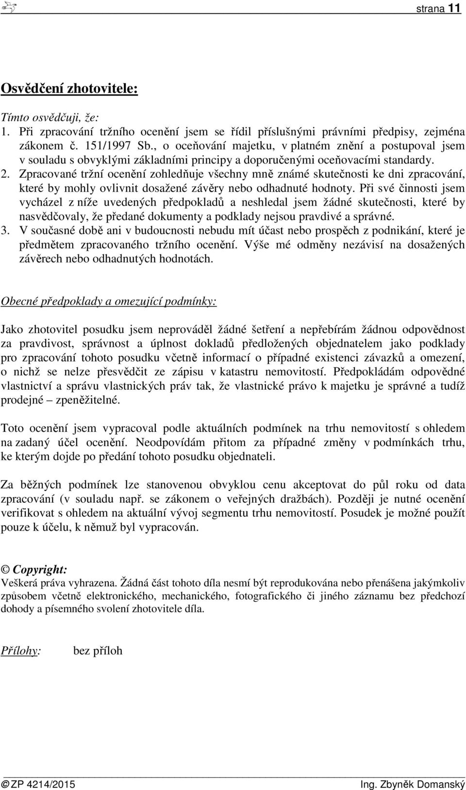 Zpracované tržní ocenění zohledňuje všechny mně známé skutečnosti ke dni zpracování, které by mohly ovlivnit dosažené závěry nebo odhadnuté hodnoty.