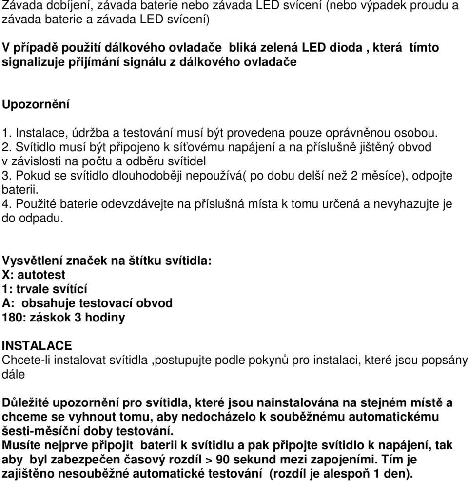 Svítidlo musí být připojeno k síťovému napájení a na příslušně jištěný obvod v závislosti na počtu a odběru svítidel 3.