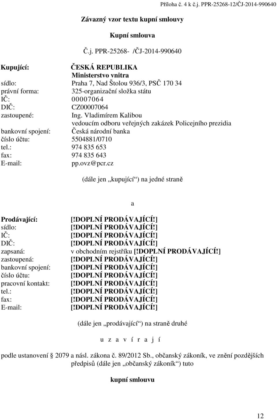 PPR-25268-12/ČJ-2014-990640 Kupující: ČESKÁ REPUBLIKA Ministerstvo vnitra sídlo: Praha 7, Nad Štolou 936/3, PSČ 170 34 právní forma: 325-organizační složka státu IČ: 00007064 DIČ: CZ00007064