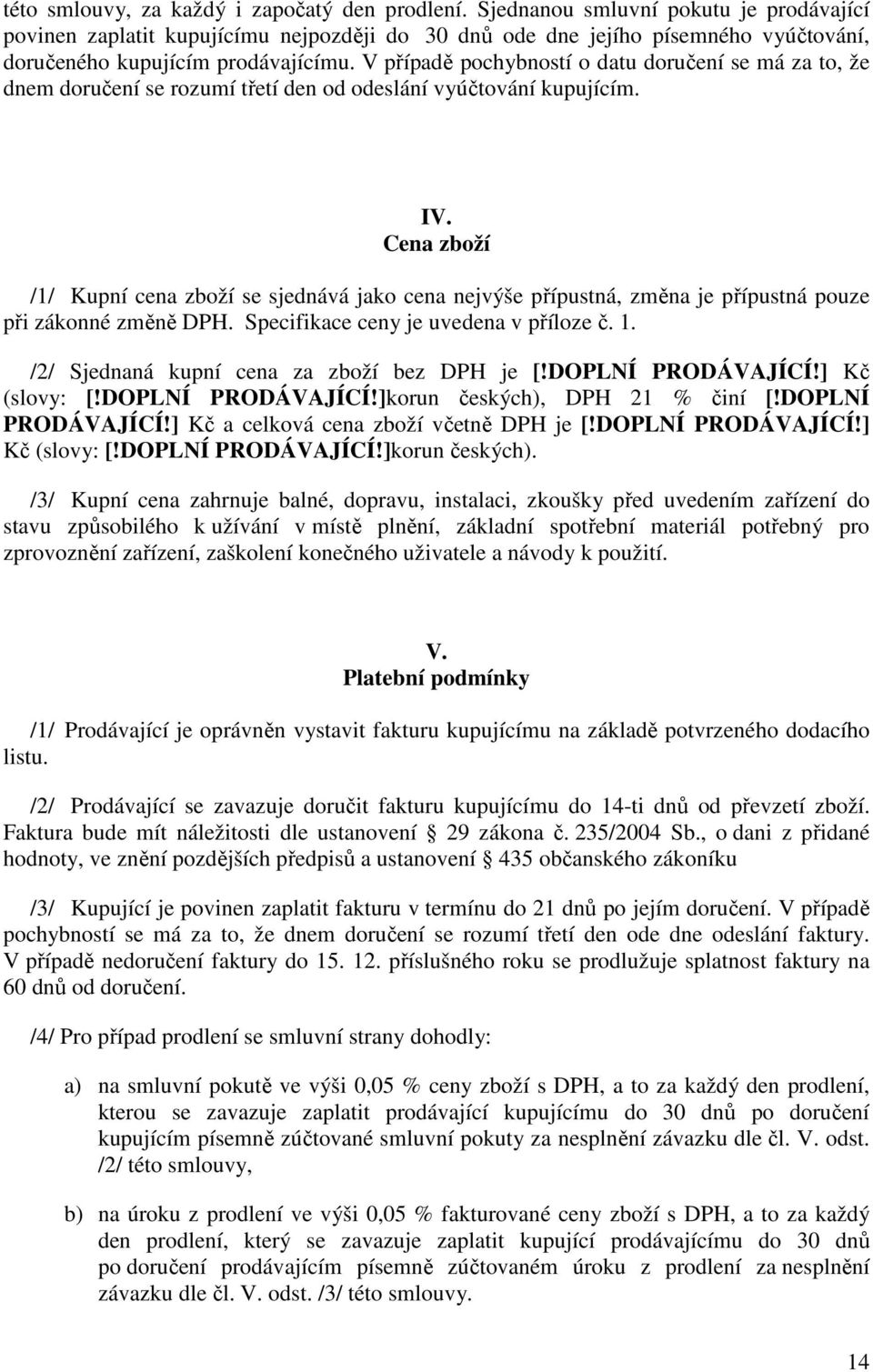 V případě pochybností o datu doručení se má za to, že dnem doručení se rozumí třetí den od odeslání vyúčtování kupujícím. IV.