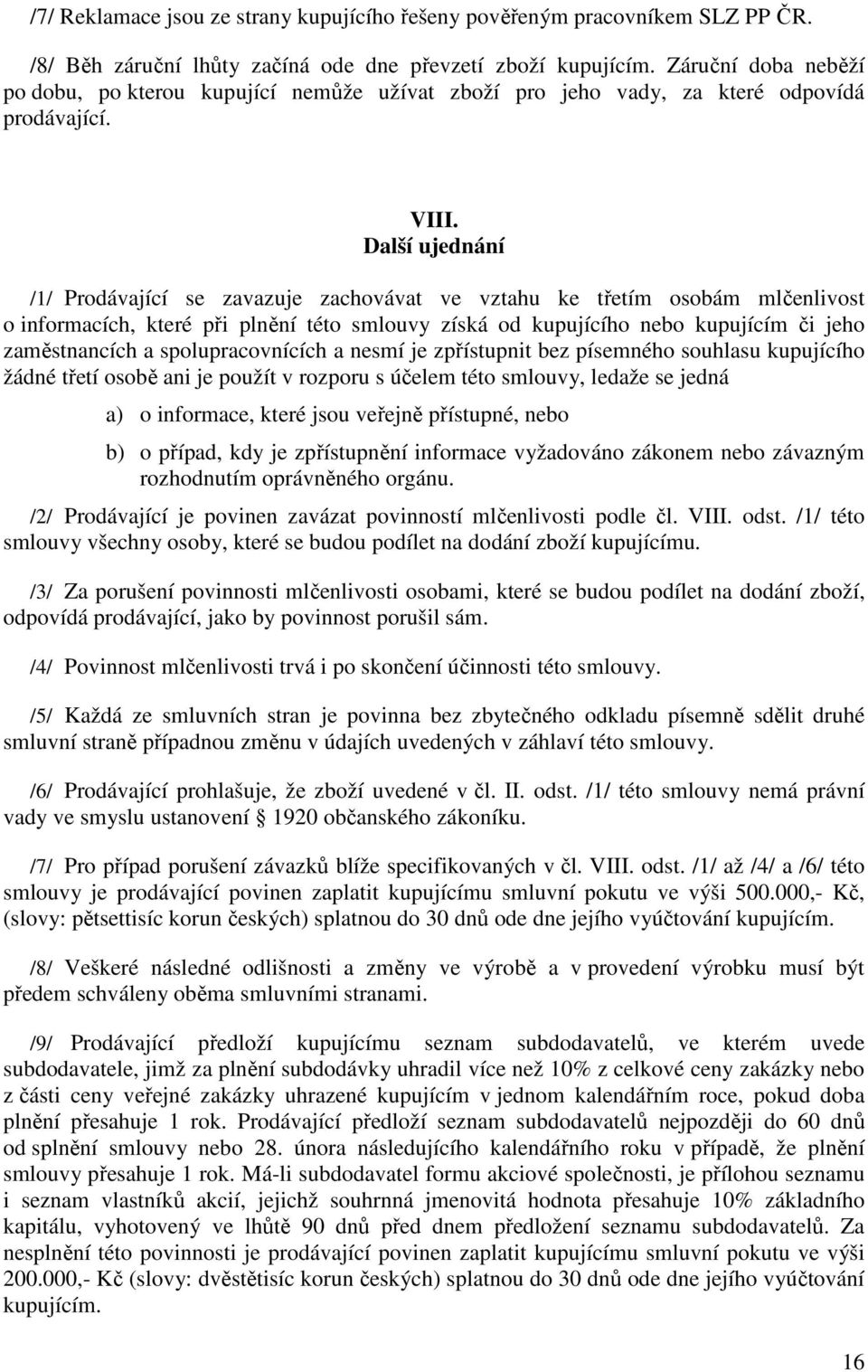 Další ujednání /1/ Prodávající se zavazuje zachovávat ve vztahu ke třetím osobám mlčenlivost o informacích, které při plnění této smlouvy získá od kupujícího nebo kupujícím či jeho zaměstnancích a