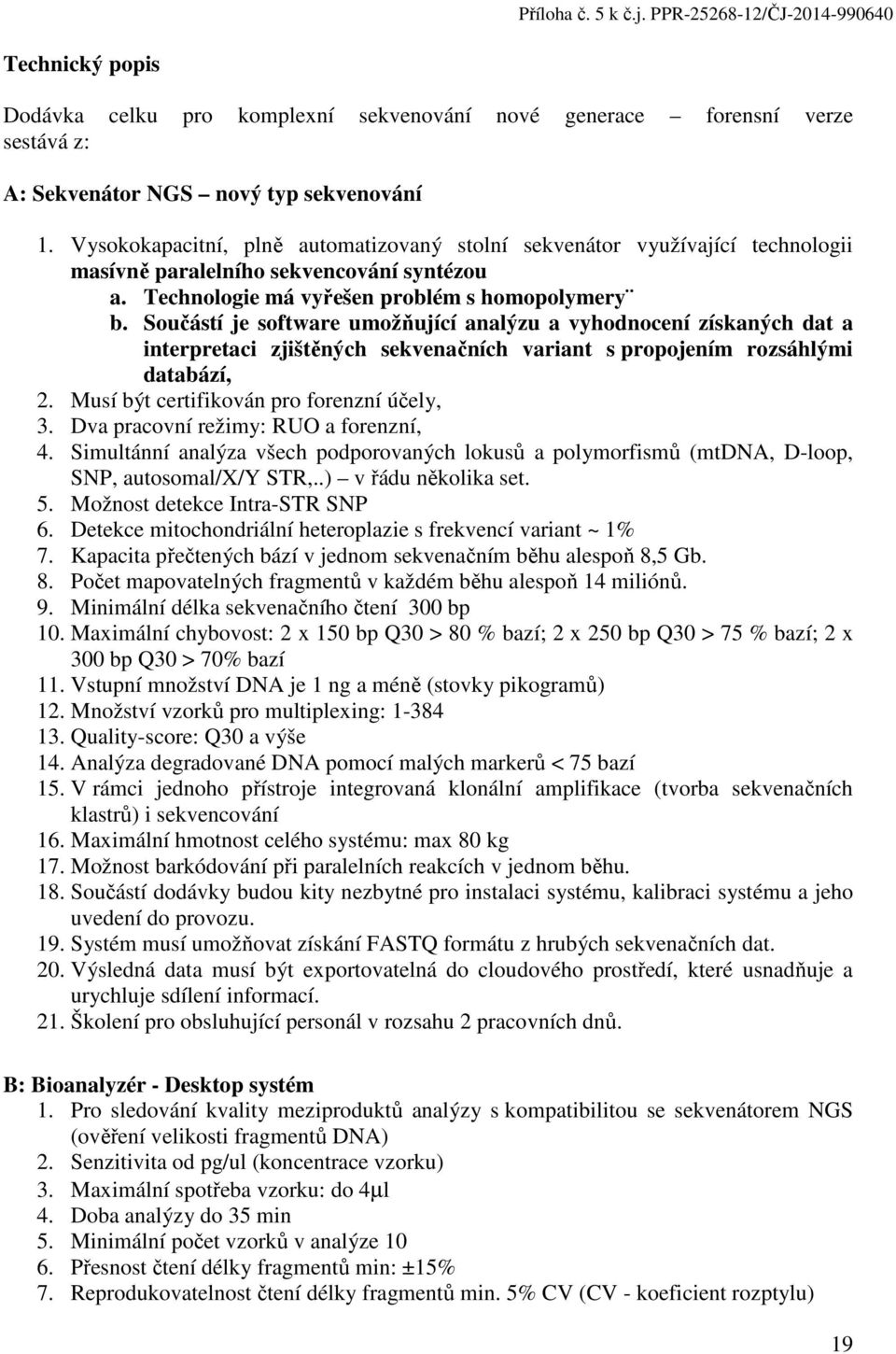 Součástí je software umožňující analýzu a vyhodnocení získaných dat a interpretaci zjištěných sekvenačních variant s propojením rozsáhlými databází, 2. Musí být certifikován pro forenzní účely, 3.