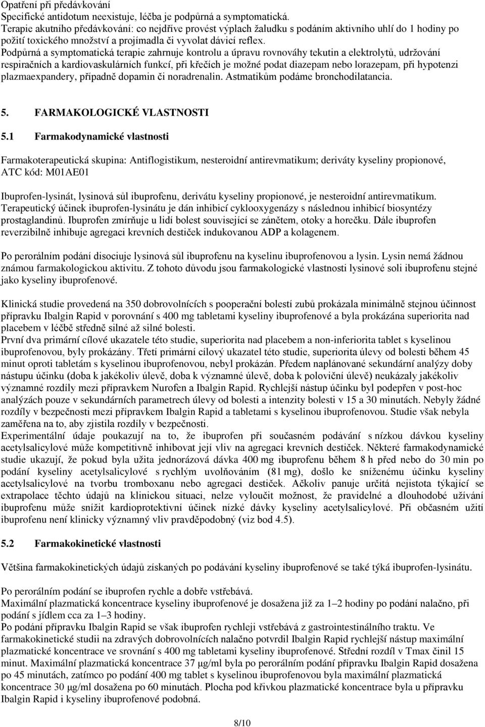 Podpůrná a symptomatická terapie zahrnuje kontrolu a úpravu rovnováhy tekutin a elektrolytů, udržování respiračních a kardiovaskulárních funkcí, při křečích je možné podat diazepam nebo lorazepam,