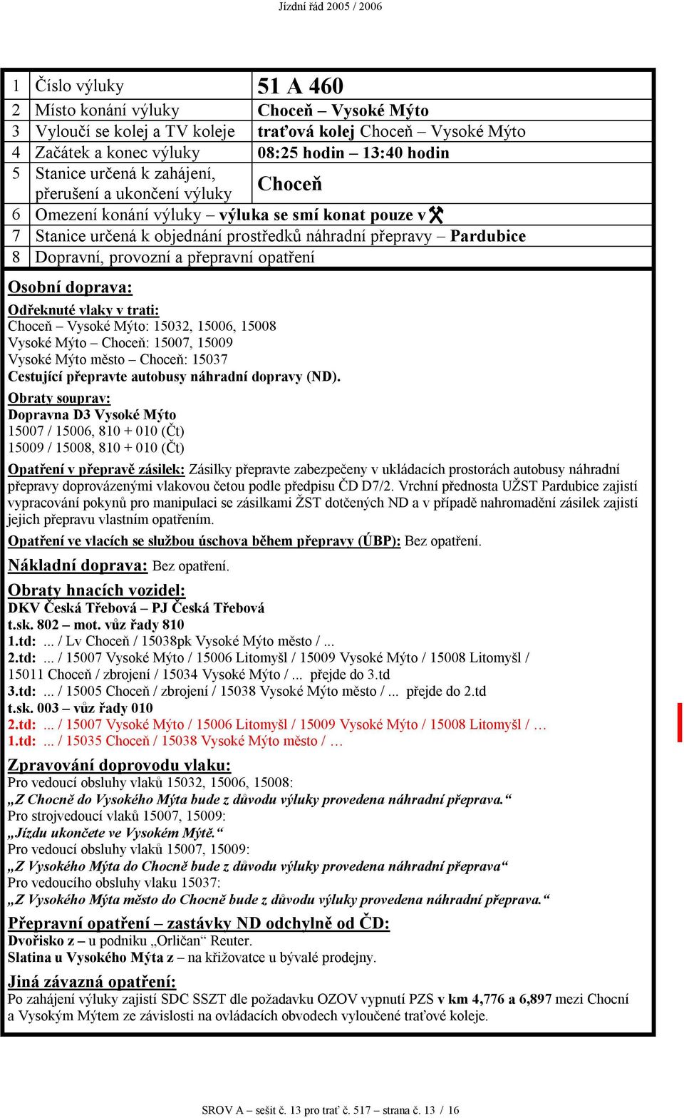 15006, 810 + 010 (Čt) 15009 / 15008, 810 + 010 (Čt) přepravy doprovázenými vlakovou četou podle předpisu ČD D7/2.