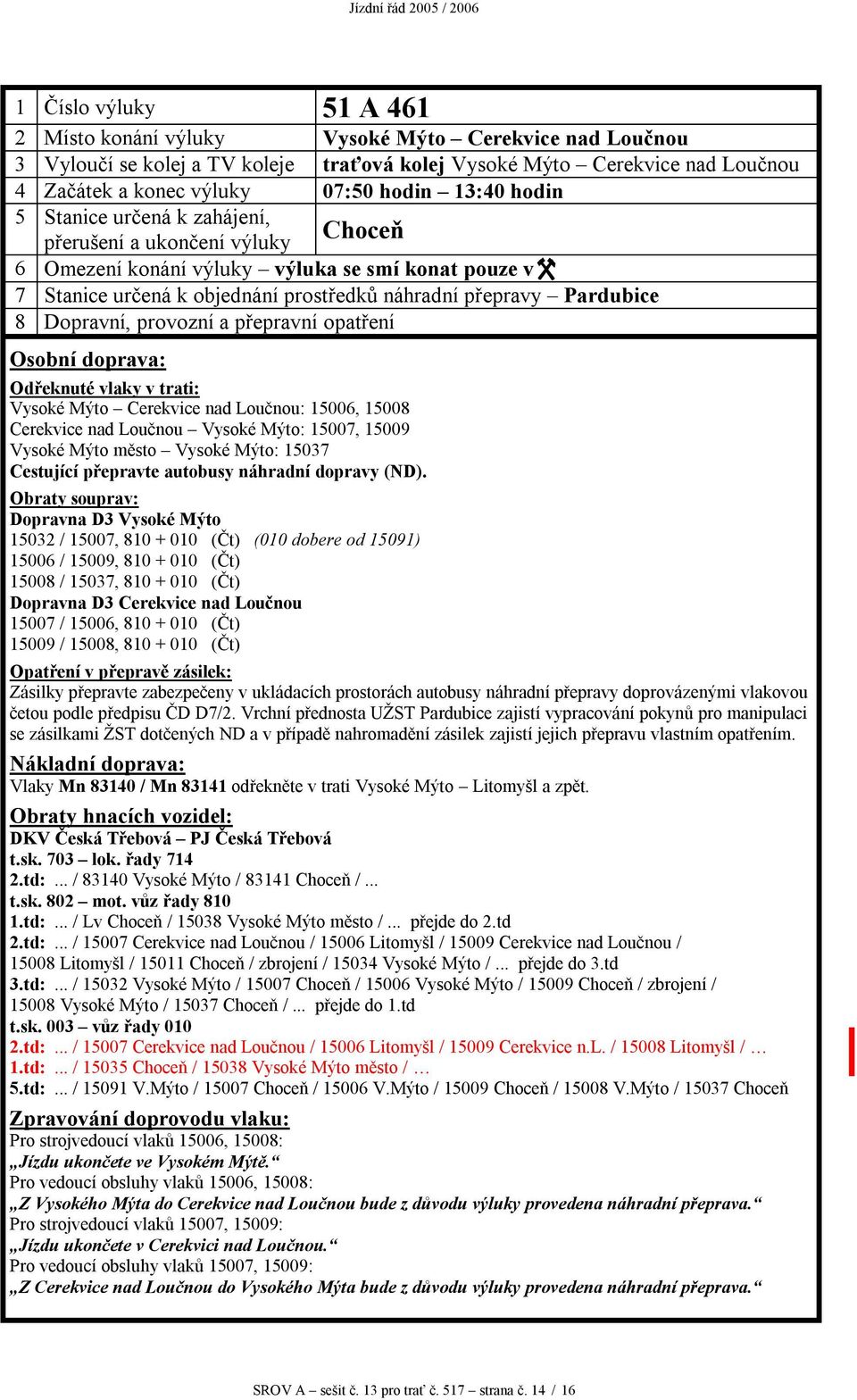 město Vysoké Mýto: 15037 Dopravna D3 Vysoké Mýto 15032 / 15007, 810 + 010 (Čt) (010 dobere od 15091) 15006 / 15009, 810 + 010 (Čt) 15008 / 15037, 810 + 010 (Čt) Dopravna D3 Cerekvice nad Loučnou