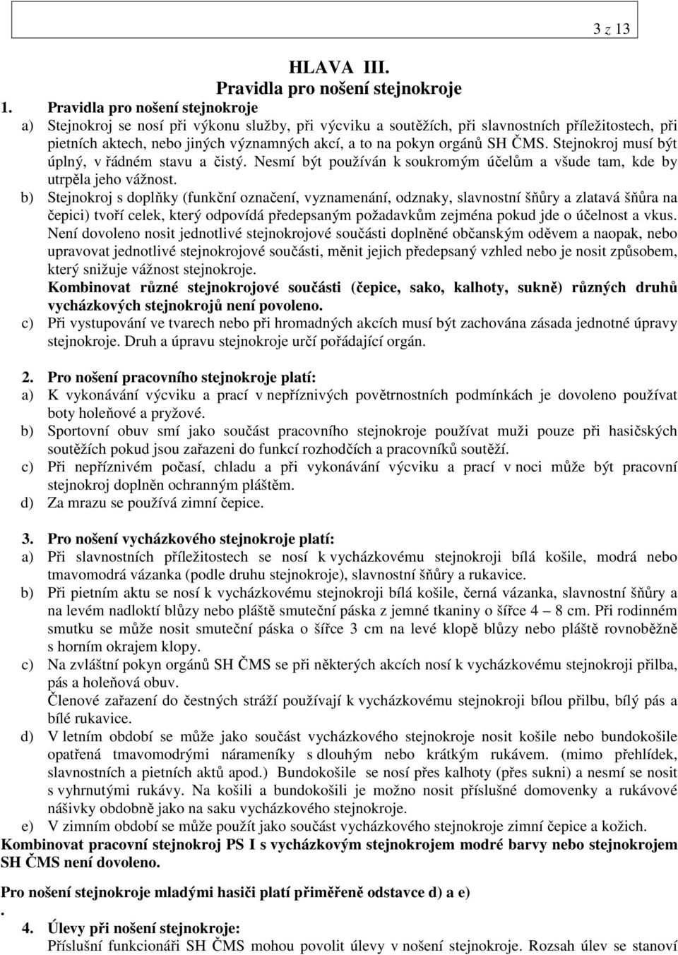 orgánů SH ČMS. Stejnokroj musí být úplný, v řádném stavu a čistý. Nesmí být používán k soukromým účelům a všude tam, kde by utrpěla jeho vážnost.