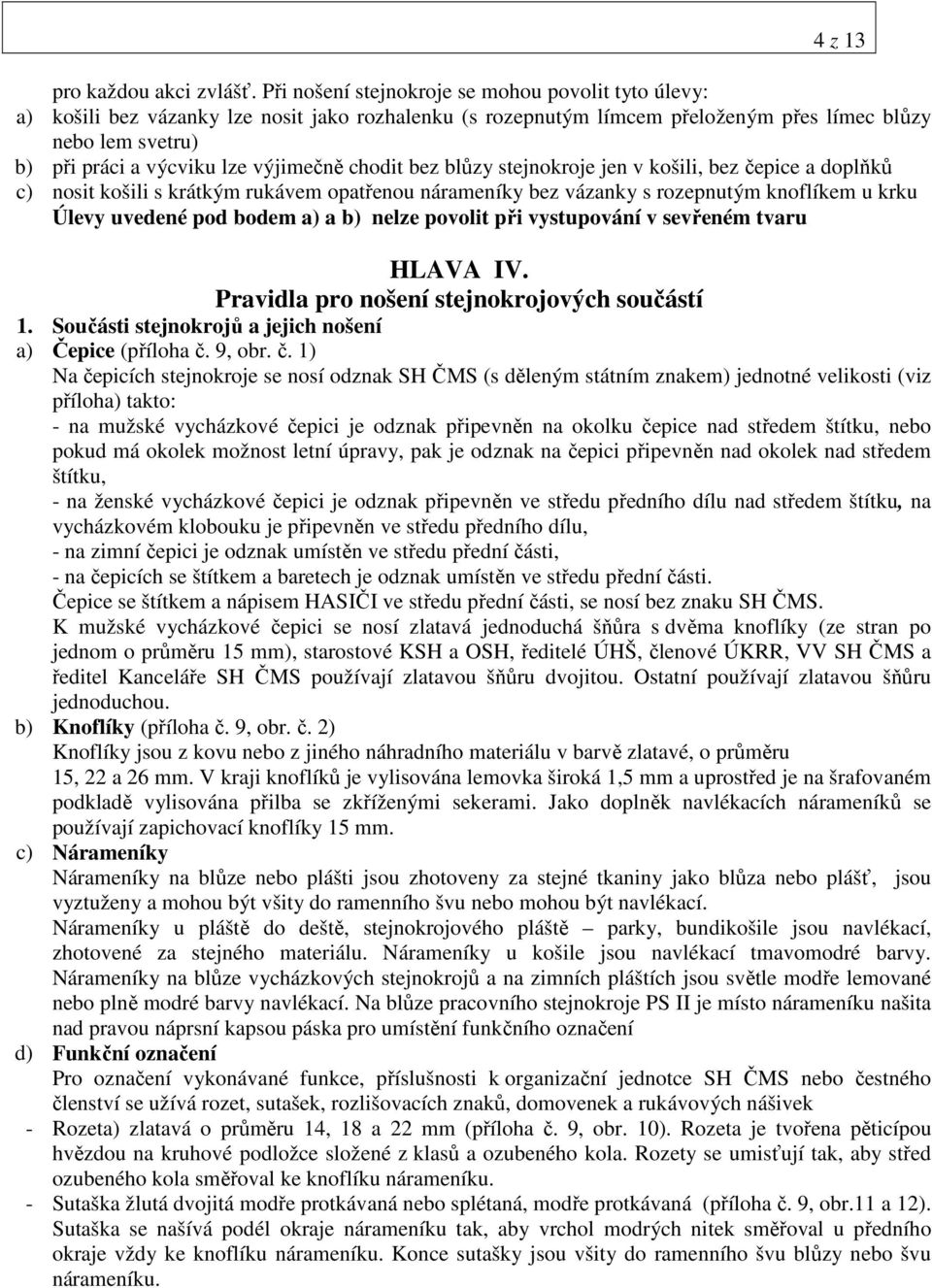 výjimečně chodit bez blůzy stejnokroje jen v košili, bez čepice a doplňků c) nosit košili s krátkým rukávem opatřenou nárameníky bez vázanky s rozepnutým knoflíkem u krku Úlevy uvedené pod bodem a) a