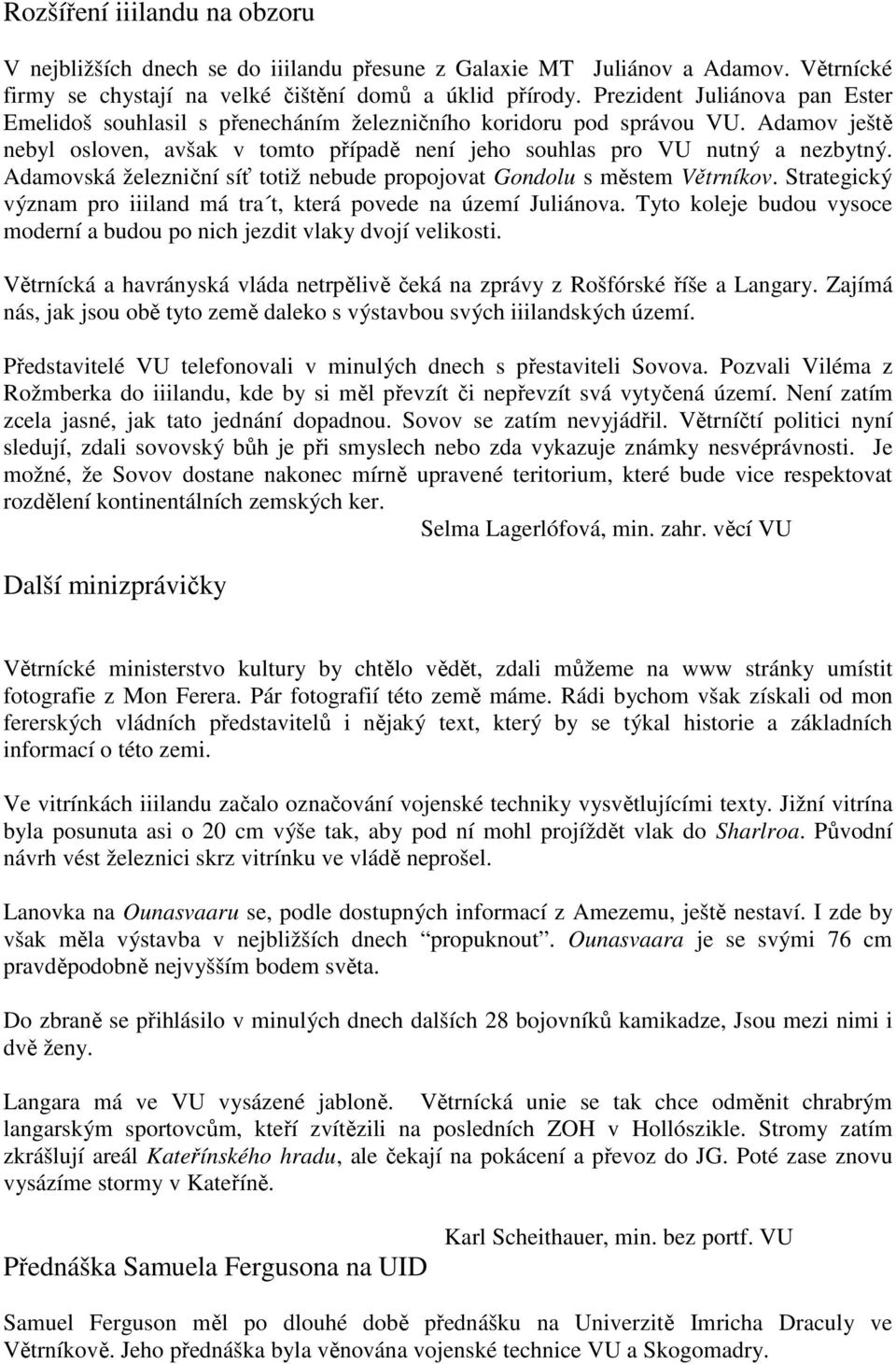 Adamovská železniční síť totiž nebude propojovat Gondolu s městem Větrníkov. Strategický význam pro iiiland má tra t, která povede na území Juliánova.