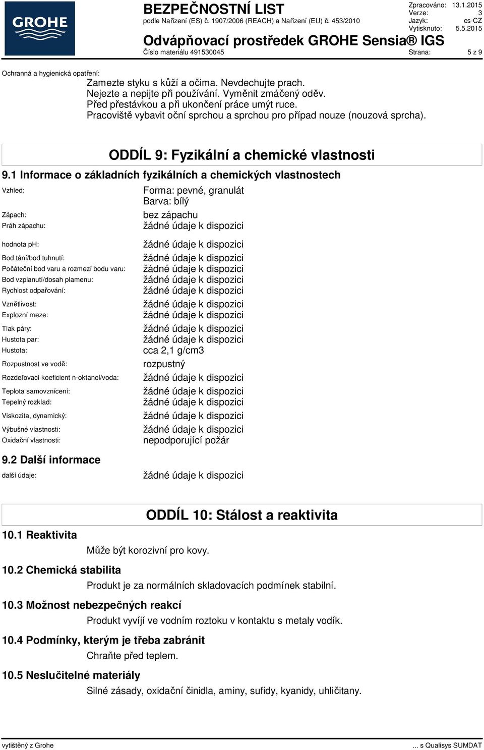 1 Informace o základních fyzikálních a chemických vlastnostech Vzhled: Zápach: Práh zápachu: hodnota ph: Bod tání/bod tuhnutí: Počáteční bod varu a rozmezí bodu varu: Bod vzplanutí/dosah plamenu: