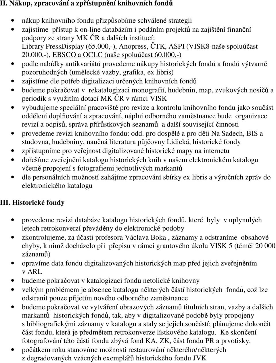 000,-) podle nabídky antikvariátů provedeme nákupy historických fondů a fondů výtvarně pozoruhodných (umělecké vazby, grafika, ex libris) zajistíme dle potřeb digitalizaci určených knihovních fondů