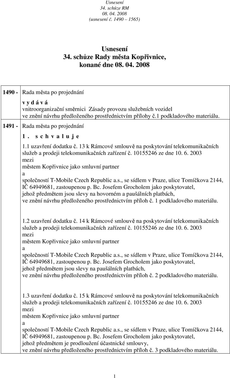 1 podkldového mteriálu. 1491 - Rd měst po projednání 1. s c h v l u j e 1.1 uzvření dodtku č. 13 k Rámcové smlouvě n poskytování telekomunikčních služeb prodeji telekomunikčních zřízení č.