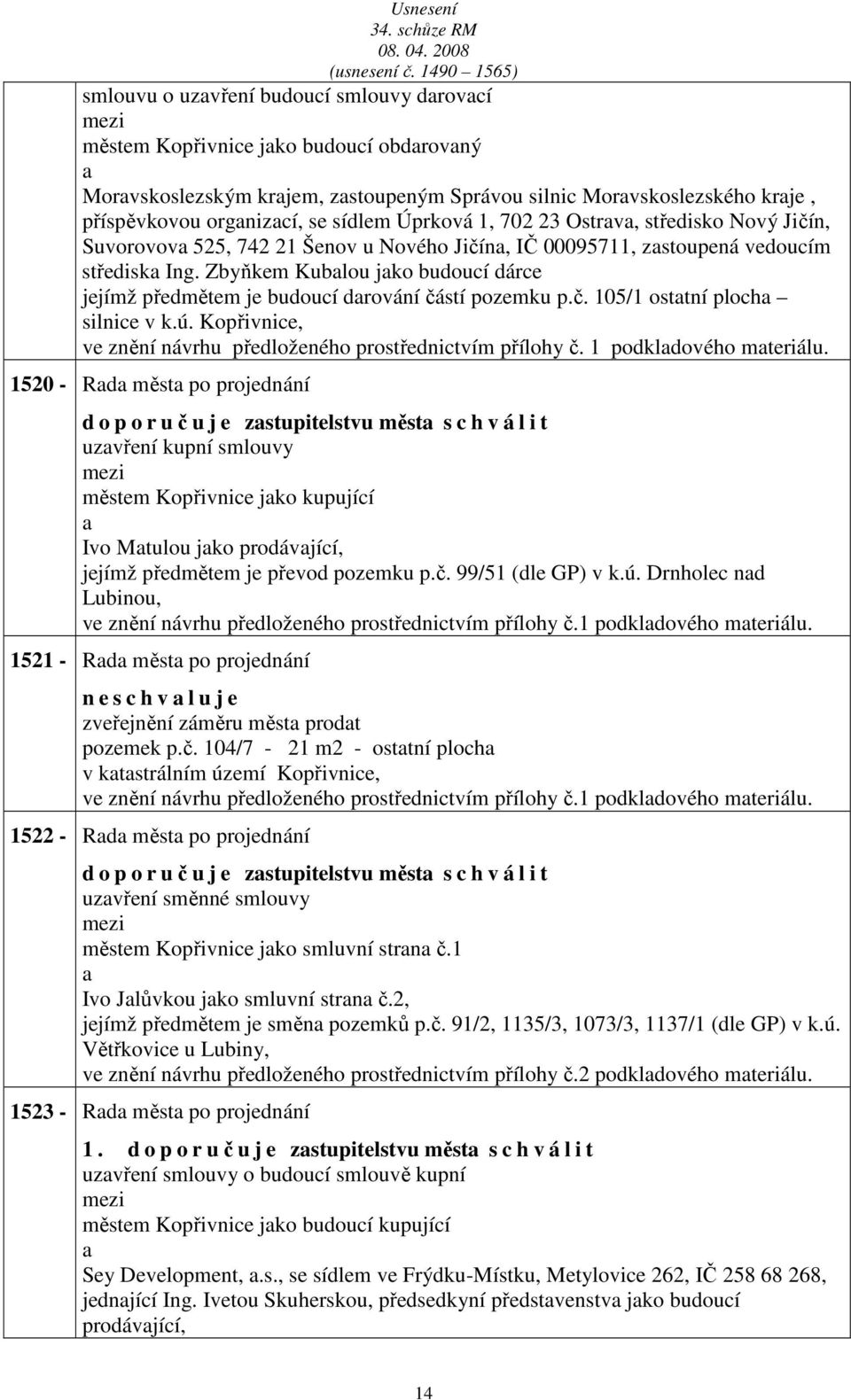 Zbyňkem Kublou jko budoucí dárce jejímž předmětem je budoucí drování částí pozemku p.č. 105/1 osttní ploch silnice v k.ú. Kopřivnice, ve znění návrhu předloženého prostřednictvím přílohy č.