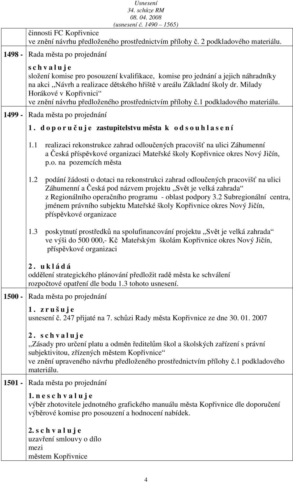 Mildy Horákové v Kopřivnici ve znění návrhu předloženého prostřednictvím přílohy č.1 podkldového mteriálu. 1499 - Rd měst po projednání 1. d o p o r učuje zstupitelstvu měst k o d s o u h l s e n í 1.