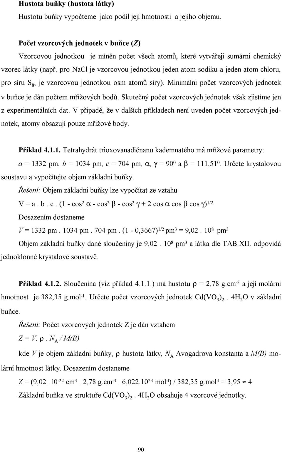 pro NaCl je vzorcovou jednotkou jeden atom sodíku a jeden atom chloru, pro síru S 8, je vzorcovou jednotkou osm atomů síry). Minimální počet vzorcových jednotek v buňce je dán počtem mřížových bodů.