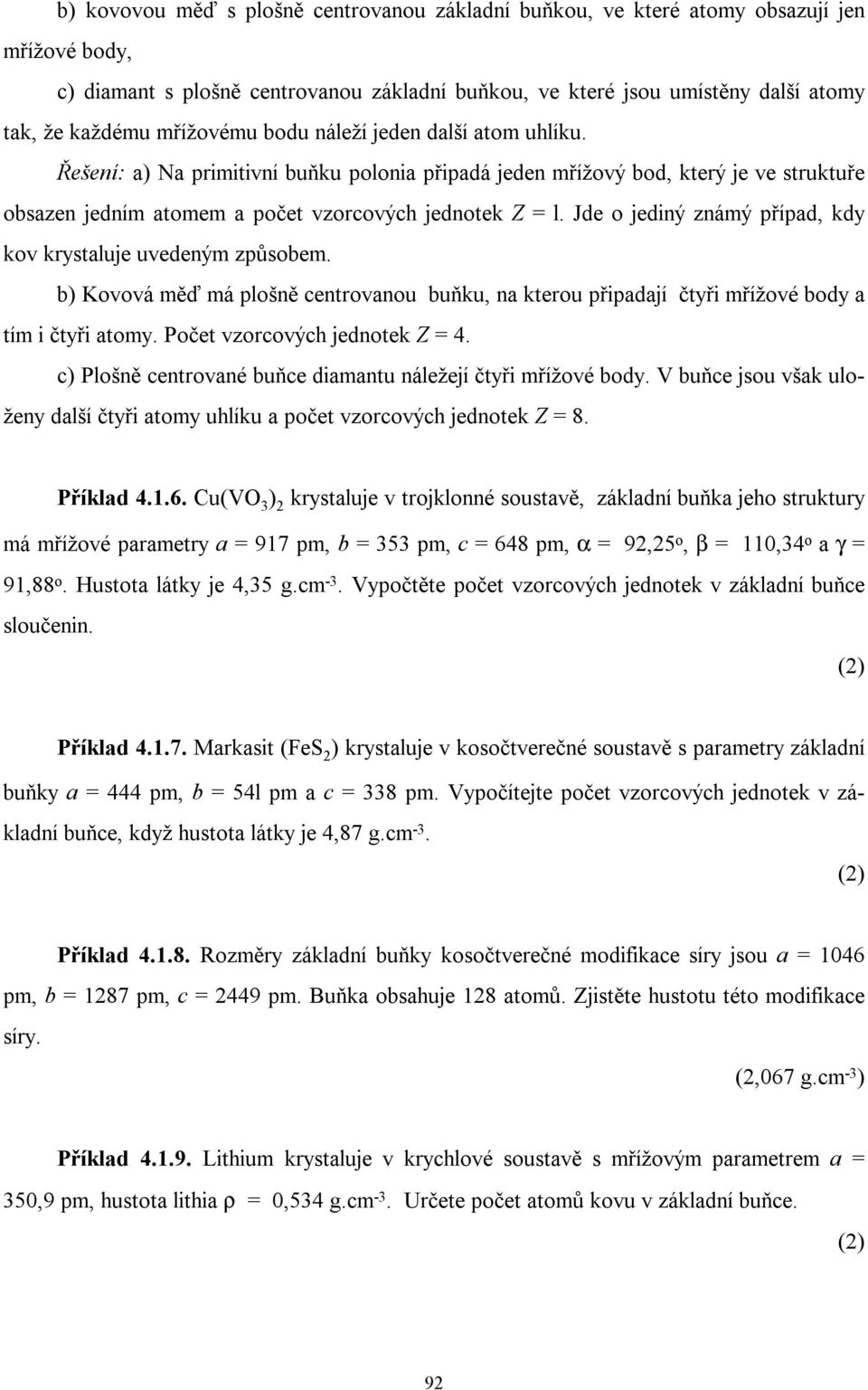 Jde o jediný známý případ, kdy kov krystaluje uvedeným způsobem. b) Kovová měď má plošně centrovanou buňku, na kterou připadají čtyři mřížové body a tím i čtyři atomy. Počet vzorcových jednotek Z = 4.