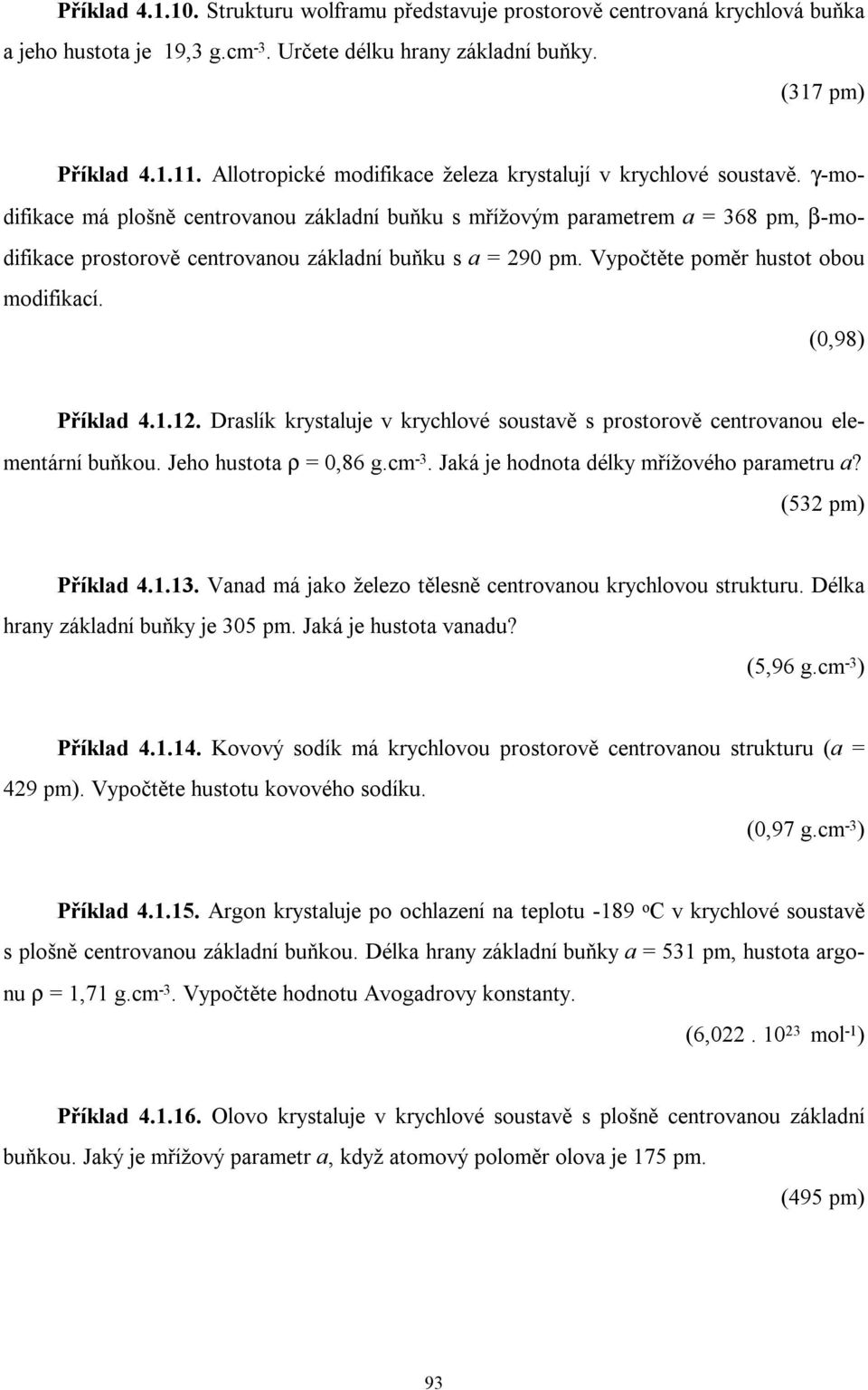 γ-modifikace má plošně centrovanou základní buňku s mřížovým parametrem a = 368 pm, β-modifikace prostorově centrovanou základní buňku s a = 290 pm. Vypočtěte poměr hustot obou modifikací.