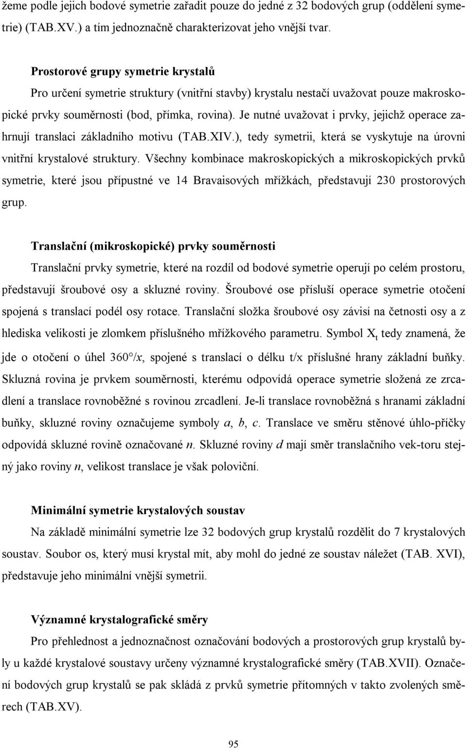 Je nutné uvažovat i prvky, jejichž operace zahrnují translaci základního motivu (TAB.XIV.), tedy symetrii, která se vyskytuje na úrovni vnitřní krystalové struktury.