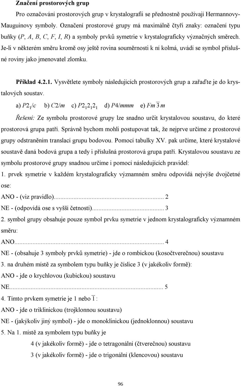 Je-li v některém směru kromě osy ještě rovina souměrnosti k ní kolmá, uvádí se symbol příslušné roviny jako jmenovatel zlomku. Příklad 4.2.1.