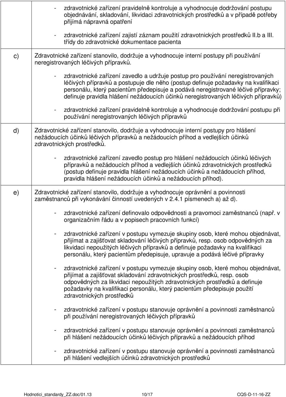 třídy do zdravotnické dokumentace pacienta c) Zdravotnické zařízení stanovilo, dodržuje a vyhodnocuje interní postupy při používání neregistrovaných léčivých přípravků.