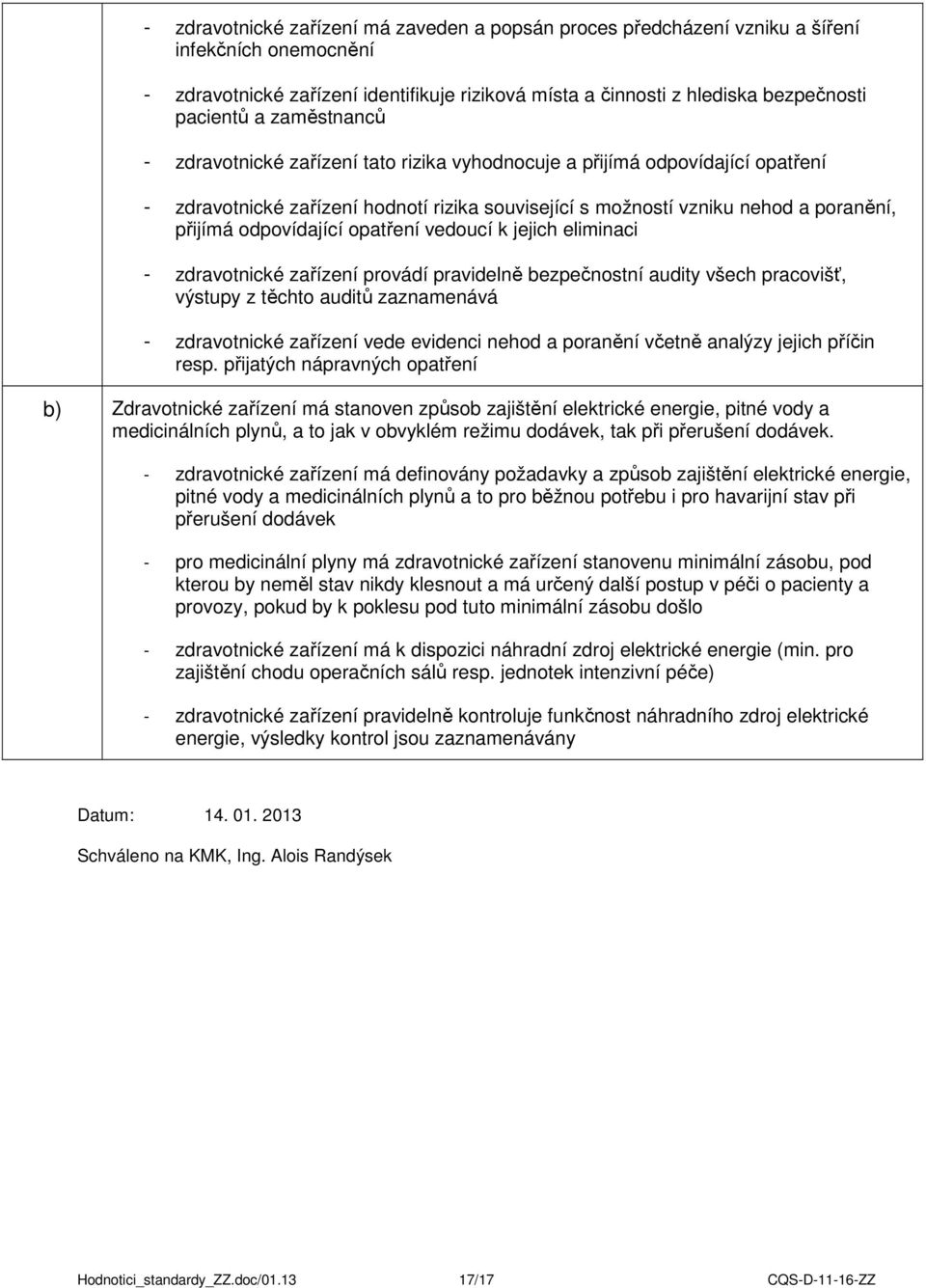 opatření vedoucí k jejich eliminaci - zdravotnické zařízení provádí pravidelně bezpečnostní audity všech pracovišť, výstupy z těchto auditů zaznamenává - zdravotnické zařízení vede evidenci nehod a