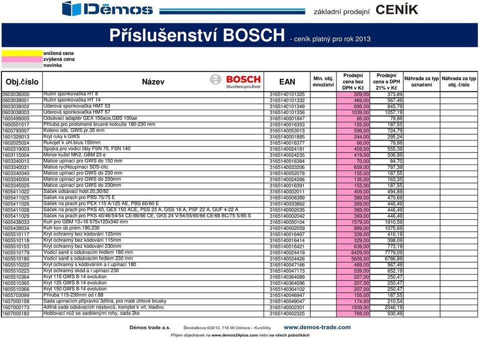 845,79 0603038003 Úderová sponkovačka HMT 57 3165140101356 1039,00 1257,19 1600499005 Odsávací adaptér GEX 150ace,GBS 100ae 3165140001847 66,00 79,86 1600501017 Příruba pro prolomené brusné kotouče