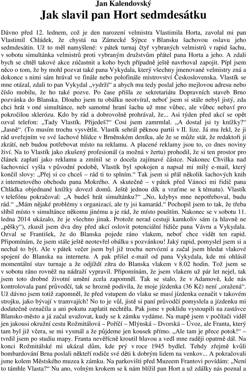 Už to měl namyšlené: v pátek turnaj čtyř vybraných velmistrů v rapid šachu, v sobotu simultánka velmistrů proti vybraným družstvům přátel pana Horta a jeho.