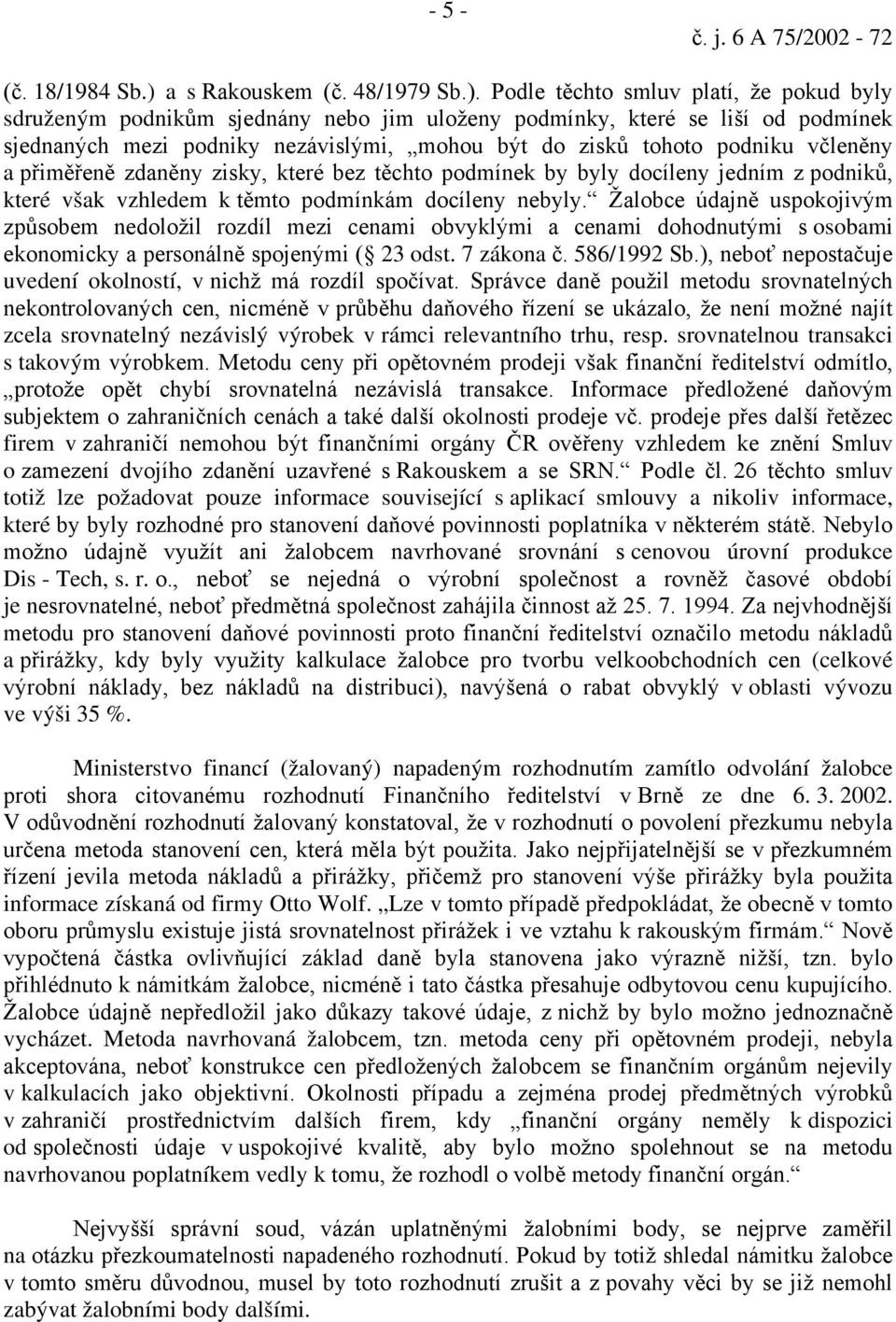 Podle těchto smluv platí, že pokud byly sdruženým podnikům sjednány nebo jim uloženy podmínky, které se liší od podmínek sjednaných mezi podniky nezávislými, mohou být do zisků tohoto podniku