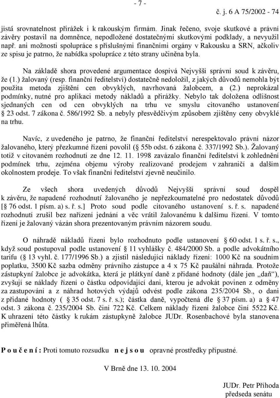 ani možnosti spolupráce s příslušnými finančními orgány v Rakousku a SRN, ačkoliv ze spisu je patrno, že nabídka spolupráce z této strany učiněna byla.