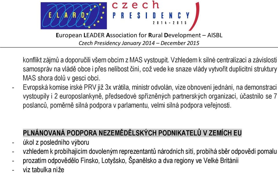 - Evropská komise irské PRV již 3x vrátila, ministr odvolán, vize obnovení jednání, na demonstraci vystoupily i 2 europoslankyně, předsedové spřízněných partnerských organizací, účastnilo se 7