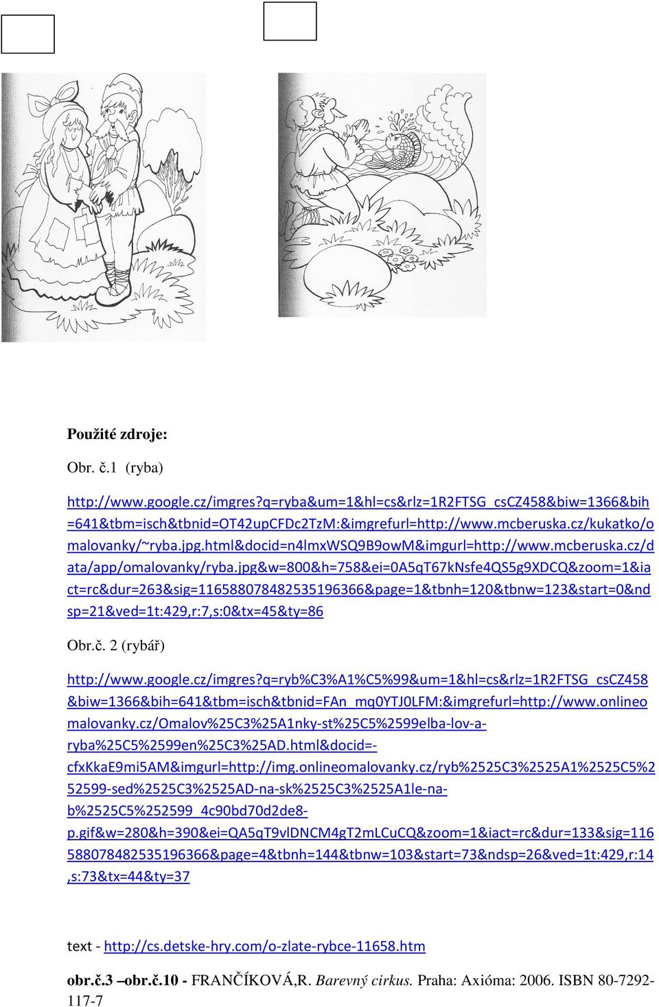 jpg&w=800&h=758&ei=0a5qt67knsfe4qs5g9xdcq&zoom=1&ia ct=rc&dur=263&sig=116588078482535196366&page=1&tbnh=120&tbnw=123&start=0&nd sp=21&ved=1t:429,r:7,s:0&tx=45&ty=86 Obr.č. 2 (rybář) http://www.google.