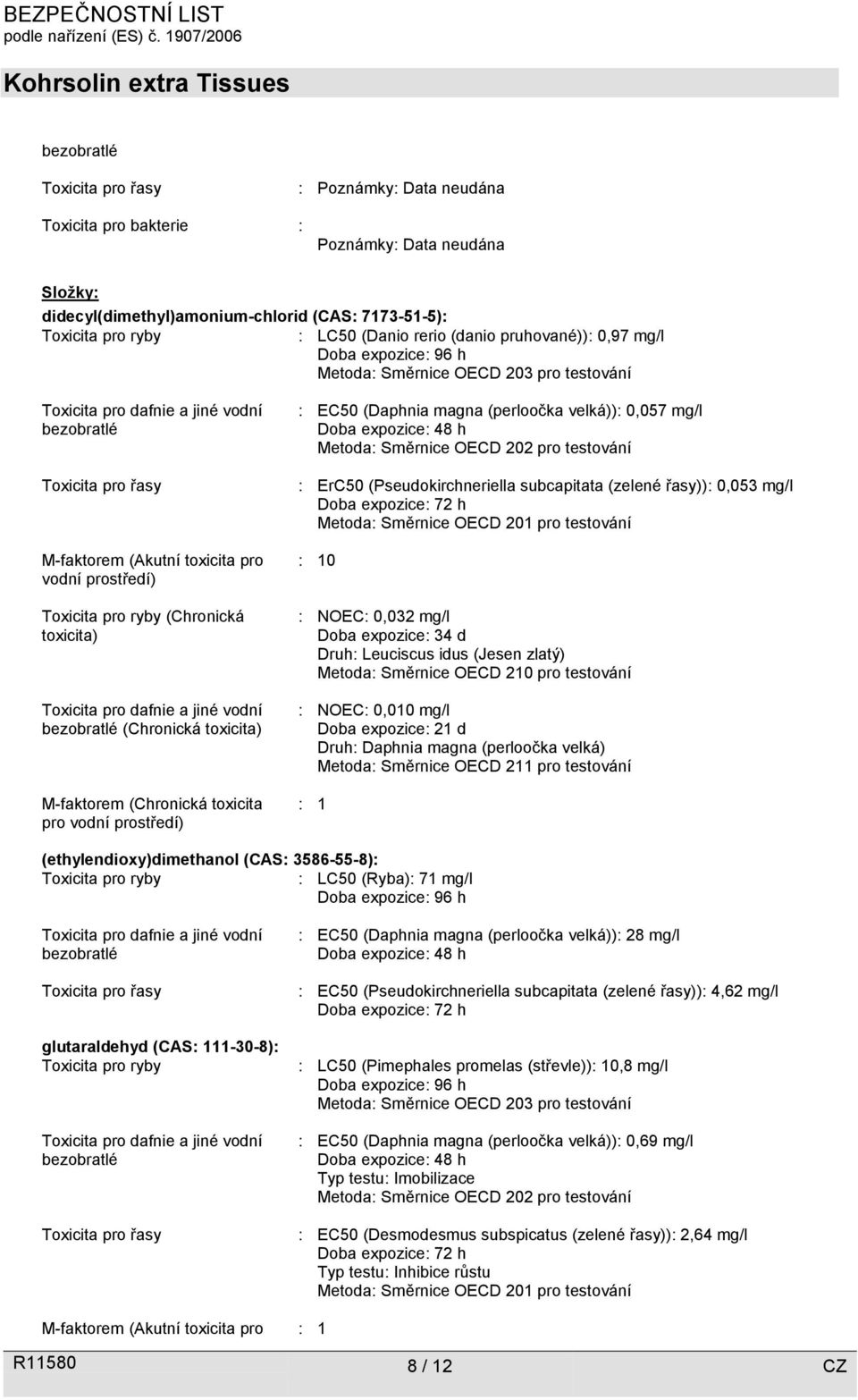 (Chronická toxicita) Toxicita pro dafnie a jiné vodní bezobratlé (Chronická toxicita) M-faktorem (Chronická toxicita pro vodní prostředí) : EC50 (Daphnia magna (perloočka velká)): 0,057 mg/l Doba