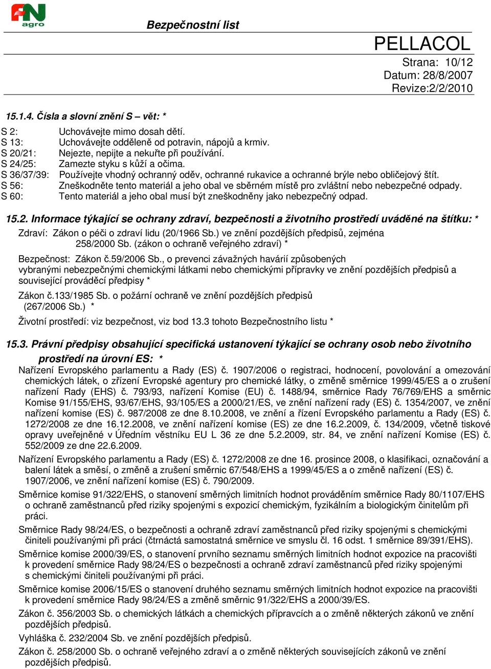 Zneškodněte tento materiál a jeho obal ve sběrném místě pro zvláštní nebo nebezpečné odpady. Tento materiál a jeho obal musí být zneškodněny jako nebezpečný odpad. 15.2.