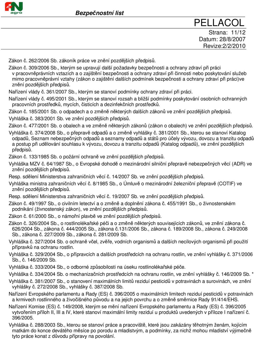 pracovněprávní vztahy (zákon o zajištění dalších podmínek bezpečnosti a ochrany zdraví při práci)ve znění pozdějších předpisů. Nařízení vlády č. 361/2007 Sb.