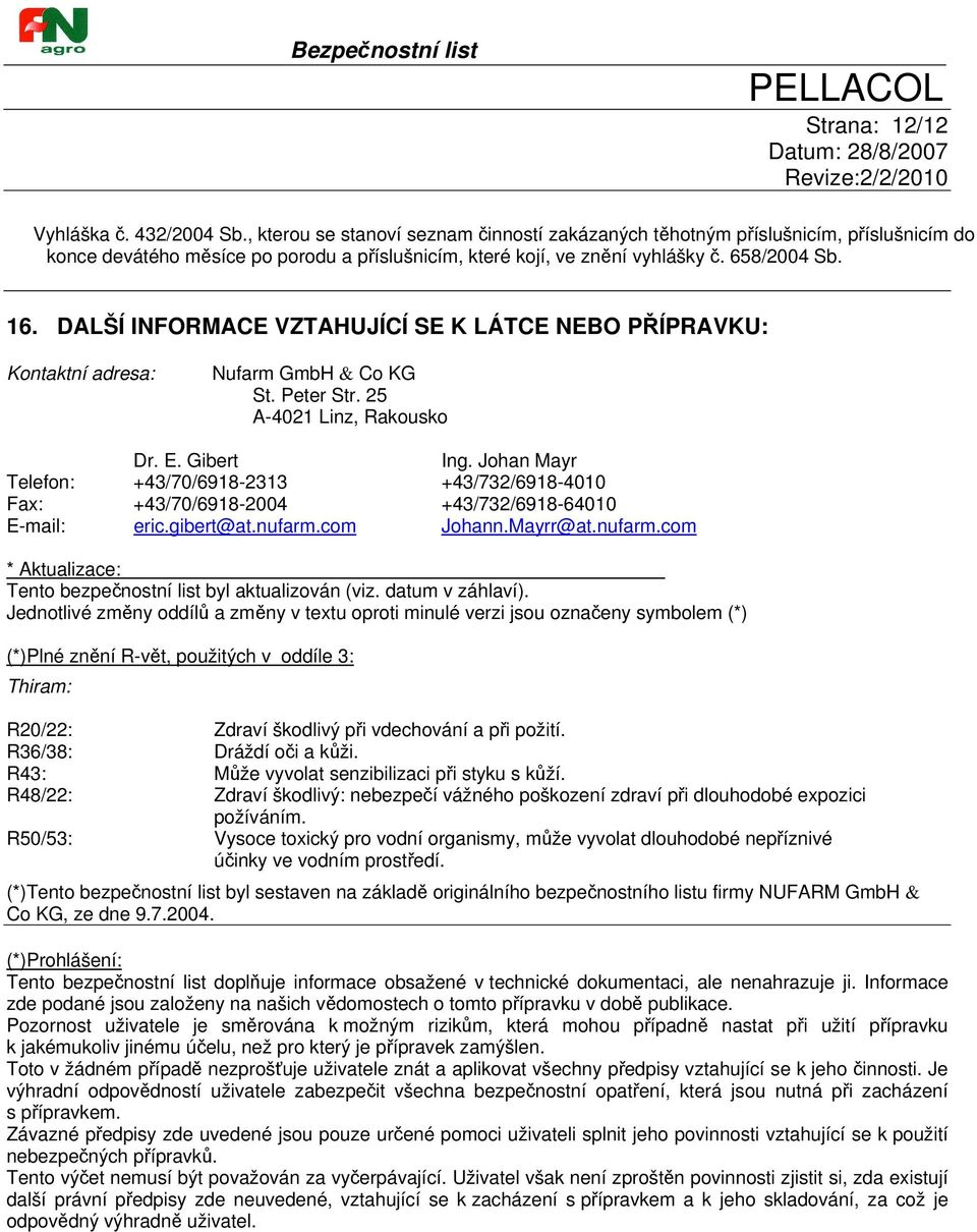 DALŠÍ INFORMACE VZTAHUJÍCÍ SE K LÁTCE NEBO PŘÍPRAVKU: Kontaktní adresa: Nufarm GmbH & Co KG St. Peter Str. 25 A-4021 Linz, Rakousko Dr. E. Gibert Ing.