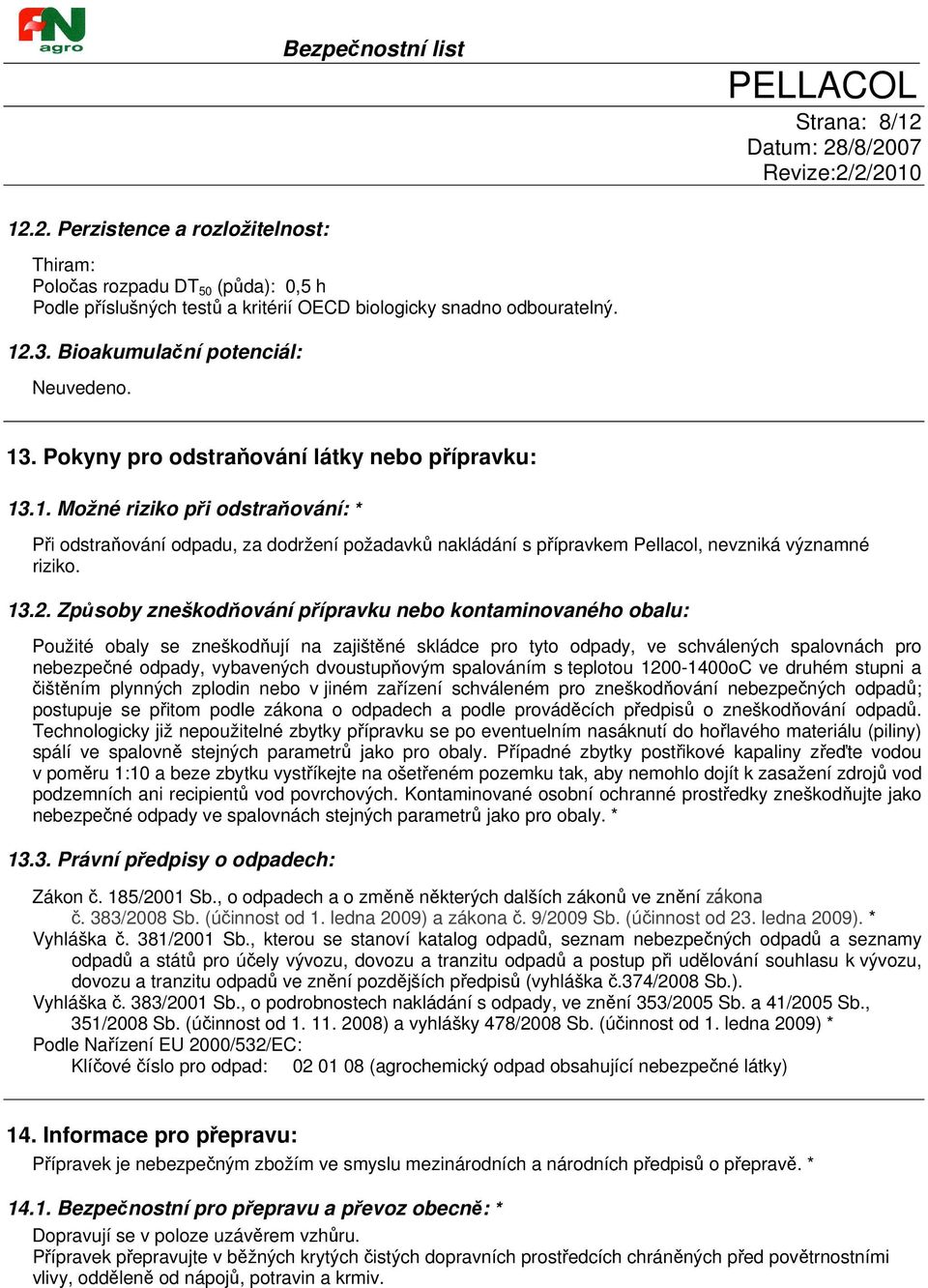 13.2. Způsoby zneškodňování přípravku nebo kontaminovaného obalu: Použité obaly se zneškodňují na zajištěné skládce pro tyto odpady, ve schválených spalovnách pro nebezpečné odpady, vybavených