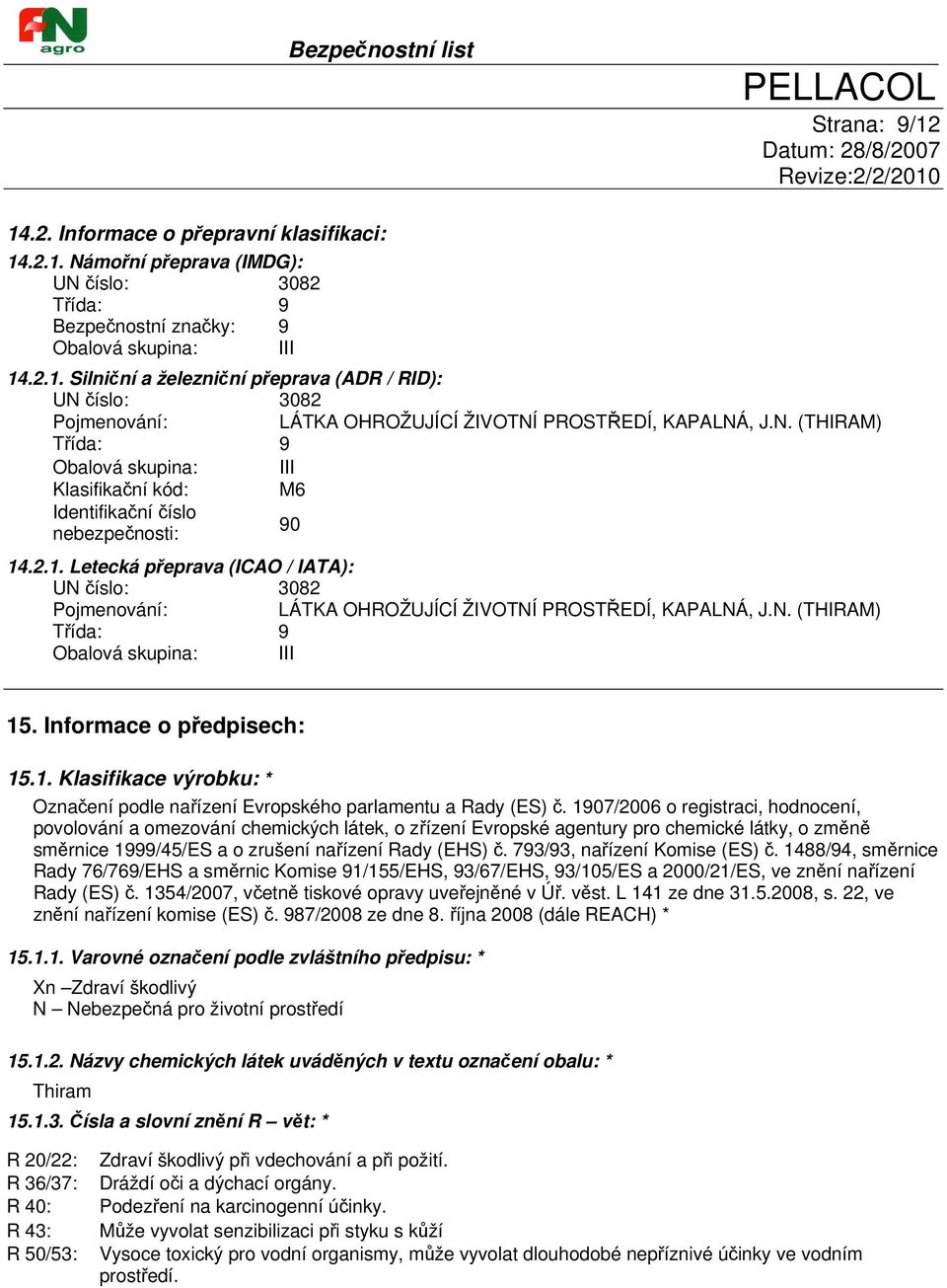.2.1. Letecká přeprava (ICAO / IATA): UN číslo: 3082 Pojmenování: LÁTKA OHROŽUJÍCÍ ŽIVOTNÍ PROSTŘEDÍ, KAPALNÁ, J.N. (THIRAM) Třída: 9 Obalová skupina: III 15. Informace o předpisech: 15.1. Klasifikace výrobku: * Označení podle nařízení Evropského parlamentu a Rady (ES) č.