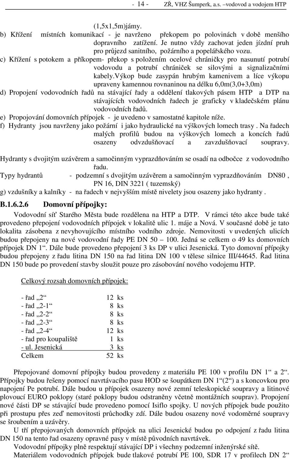 c) Křížení s potokem a příkopem- překop s položením ocelové chráničky pro nasunutí potrubí vodovodu a potrubí chrániček se silovými a signalizačními kabely.