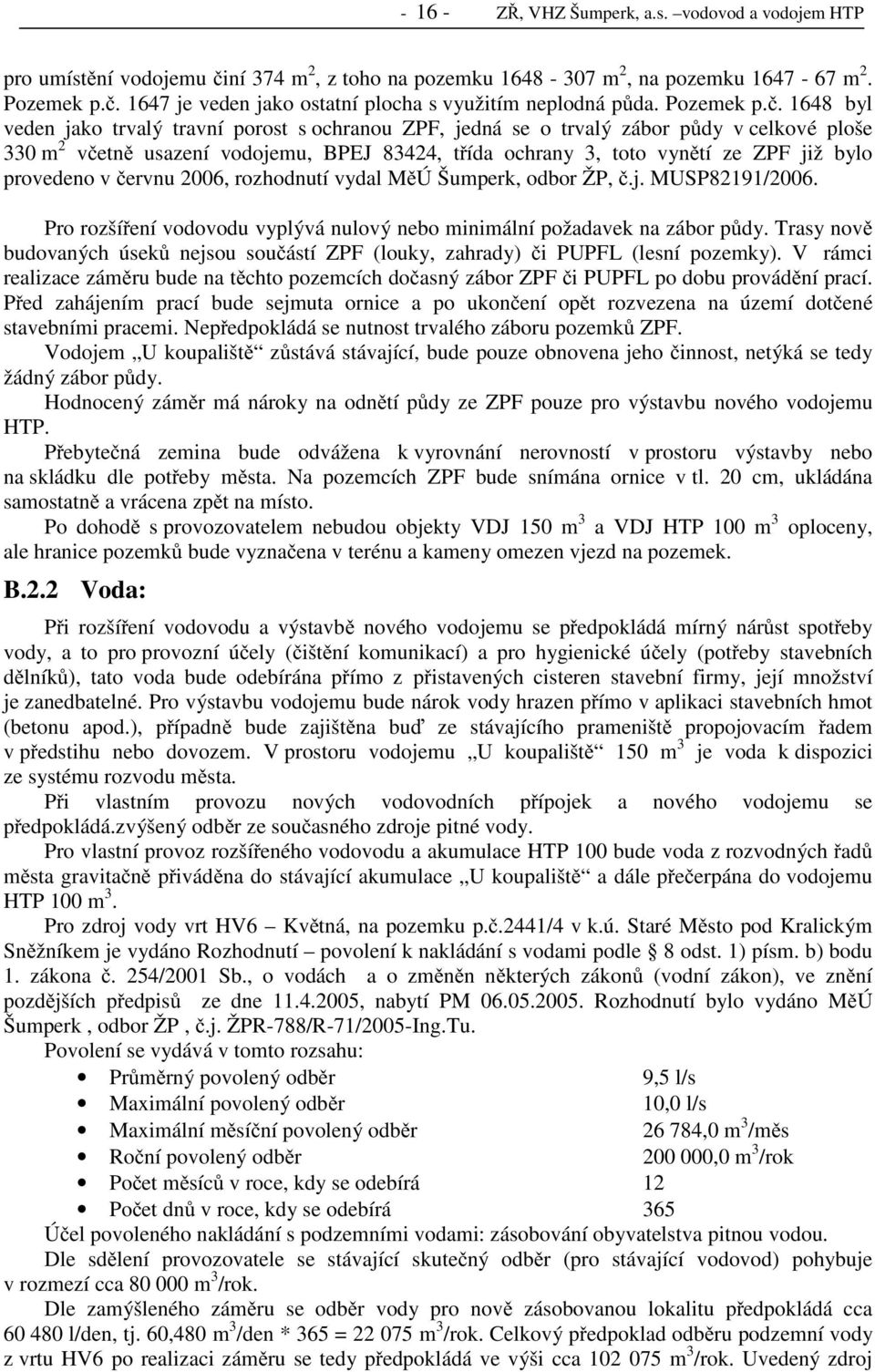 1648 byl veden jako trvalý travní porost s ochranou ZPF, jedná se o trvalý zábor půdy v celkové ploše 330 m 2 včetně usazení vodojemu, BPEJ 83424, třída ochrany 3, toto vynětí ze ZPF již bylo