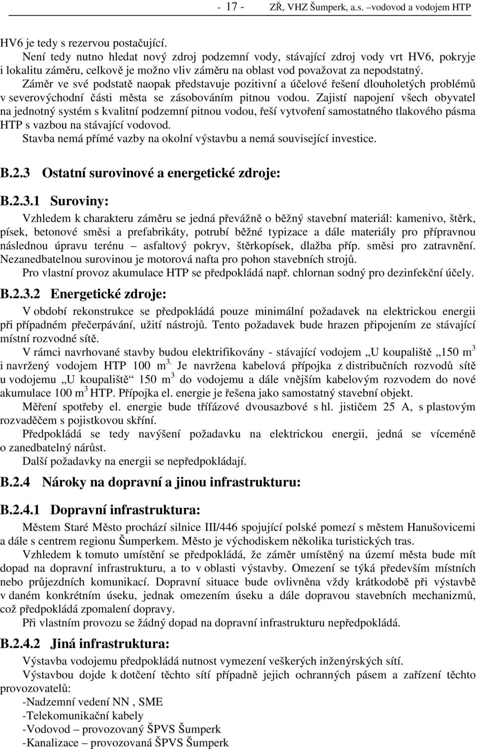 Záměr ve své podstatě naopak představuje pozitivní a účelové řešení dlouholetých problémů v severovýchodní části města se zásobováním pitnou vodou.