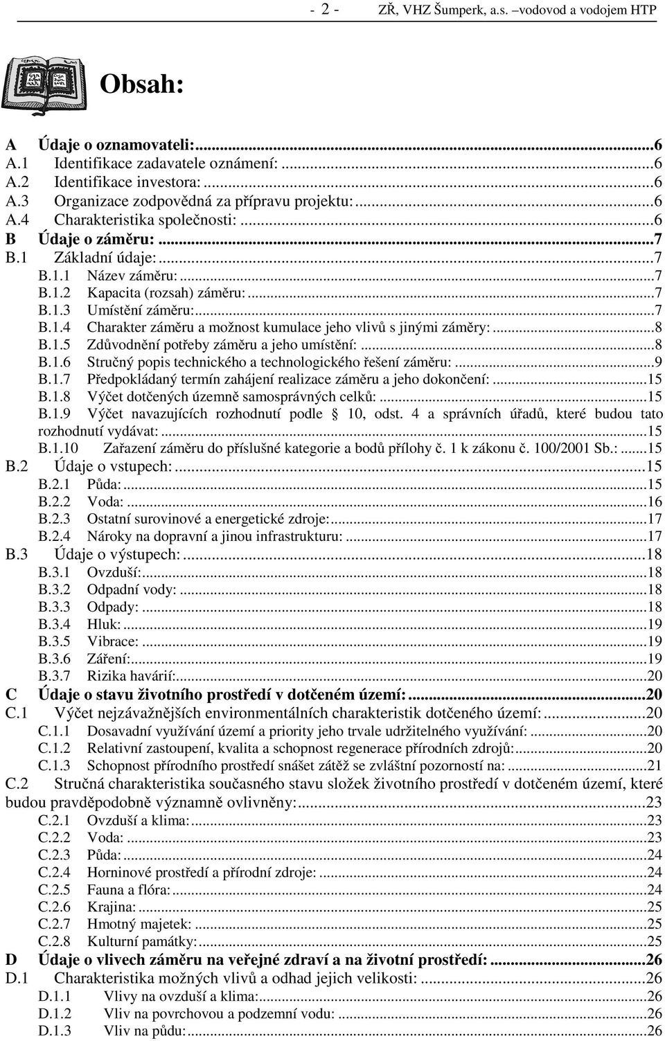 ..8 B.1.5 Zdůvodnění potřeby záměru a jeho umístění:...8 B.1.6 Stručný popis technického a technologického řešení záměru:...9 B.1.7 Předpokládaný termín zahájení realizace záměru a jeho dokončení:.