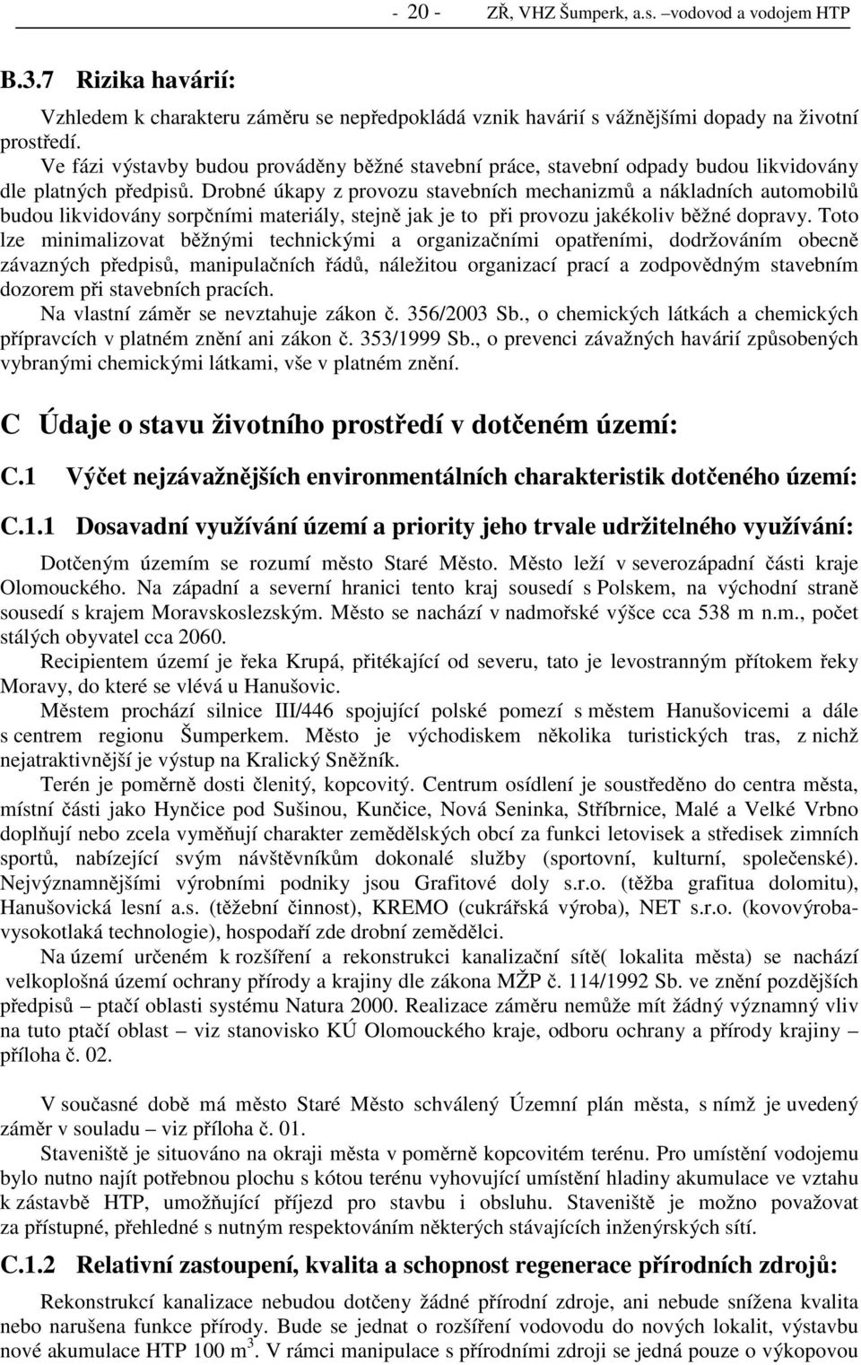 Drobné úkapy z provozu stavebních mechanizmů a nákladních automobilů budou likvidovány sorpčními materiály, stejně jak je to při provozu jakékoliv běžné dopravy.