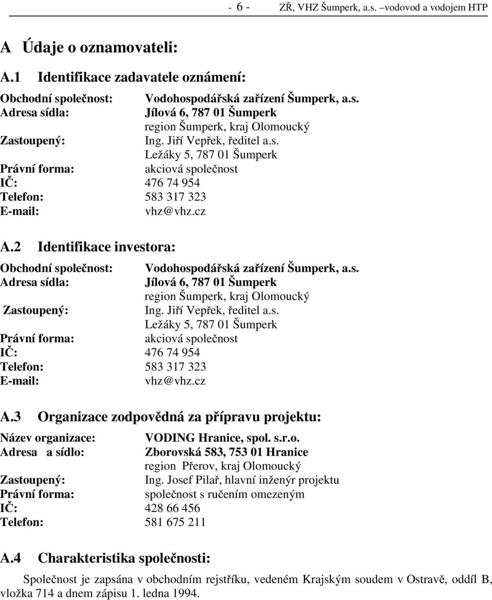 2 Identifikace investora: Obchodní společnost: Vodohospodářská zařízení Šumperk, a.s. Adresa sídla: Jílová 6, 787 01 Šumperk region Šumperk, kraj Olomoucký Zastoupený: Ing.