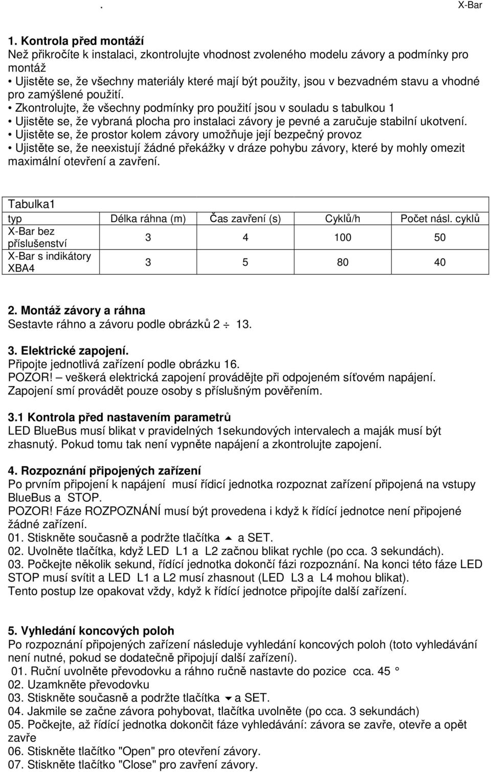 Zkontrolujte, že všechny podmínky pro použití jsou v souladu s tabulkou 1 Ujistěte se, že vybraná plocha pro instalaci závory je pevné a zaručuje stabilní ukotvení.