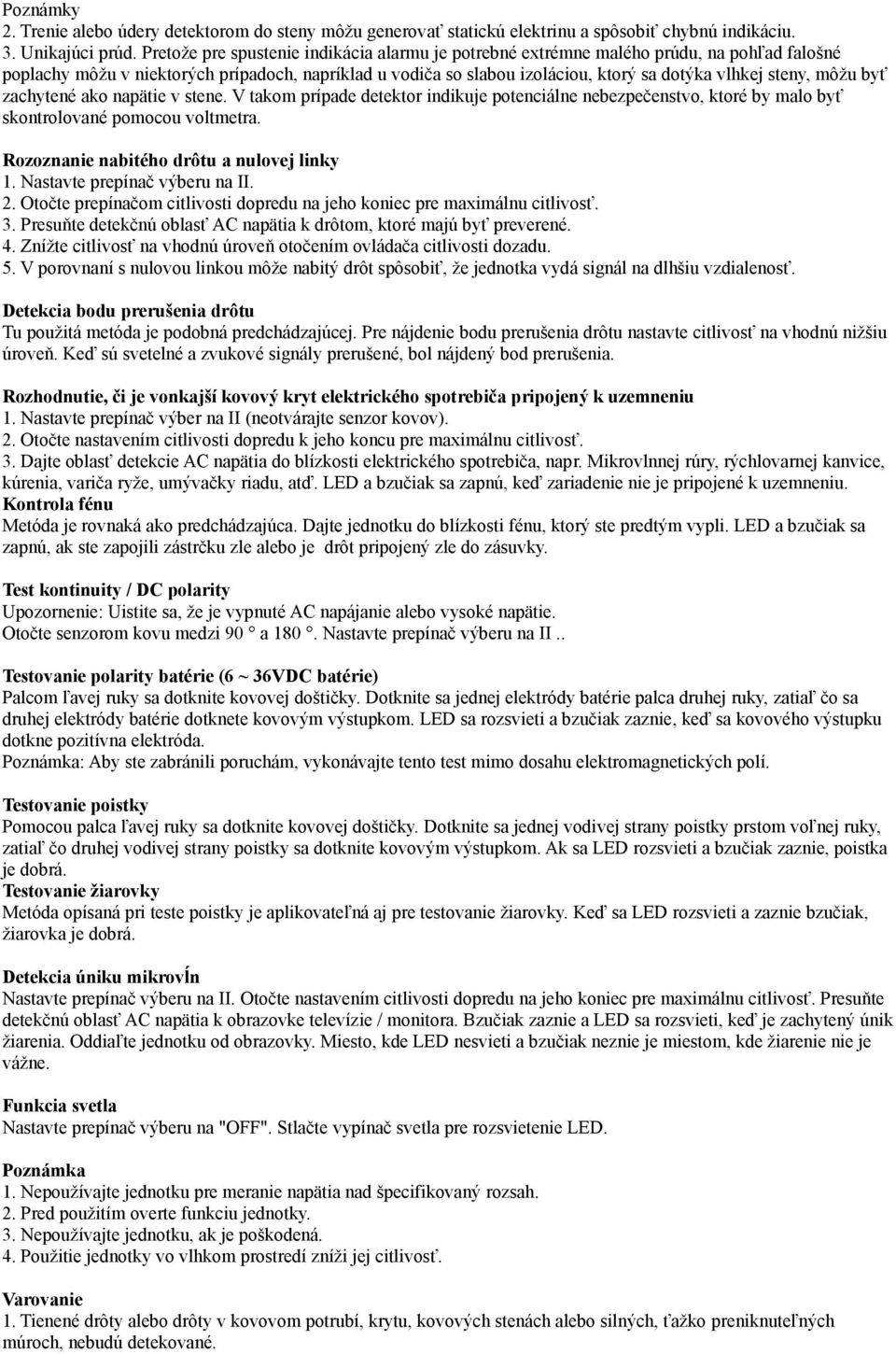 mō¾u by» zachytené ako napätie v stene. V takom prķpade detektor indikuje potenciįlne nebezpečenstvo, ktoré by malo by» skontrolované pomocou voltmetra. Rozoznanie nabitého drōtu a nulovej linky 1.