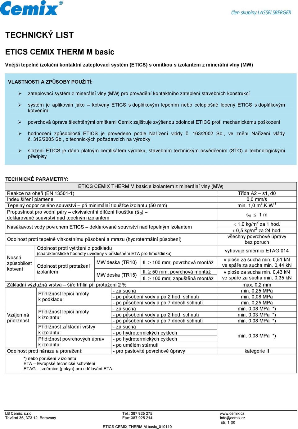 úprava šlechtěnými omítkami Cemix zajišťuje zvýšenou odolnost ETICS proti mechanickému poškození hodnocení způsobilosti ETICS je provedeno podle Nařízení vlády č. 163/2002 Sb.