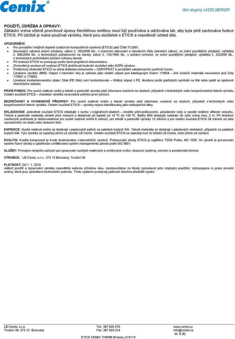 Související vybrané právní předpisy: zákon č. 183/2006 Sb., o územním plánování a stavebním řádu (stavební zákon), ve znění pozdějších předpisů; vyhláška č. 268/2009 Sb.