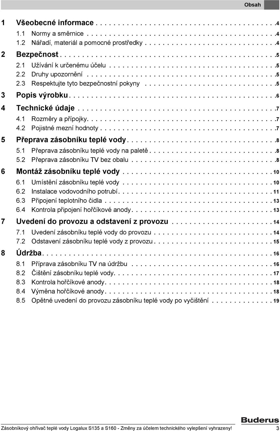 .............................5 3 Popis výrobku...............................................6 4 Technické údaje.............................................7 4. Rozměry a přípojky...........................................7 4. Pojistné mezní hodnoty.